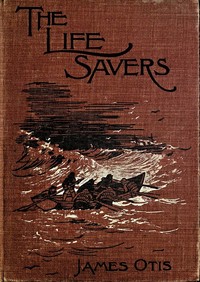 The Life Savers: A story of the United States life-saving service