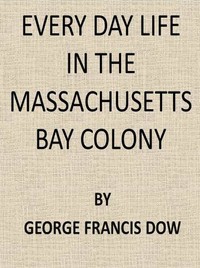 Every Day Life in the Massachusetts Bay Colony