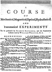 A Course of Mechanical, Magnetical, Optical, Hydrostatical and Pneumatical Experiments: perform'd by Francis Hauksbee, and the Explanatory Lectures read by William Whiston, M.A.