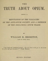 The Truth about Opium: Being a Refutation of the Fallacies of the Anti-Opium Society and a Defence of the Indo-China Opium Trade