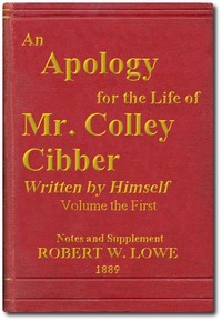 An Apology for the Life of Mr. Colley Cibber, Volume 1 (of 2): Written by Himself. A New Edition with Notes and Supplement