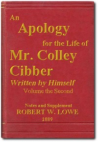 An Apology for the Life of Mr. Colley Cibber, Volume 2 (of 2): Written by Himself. A New Edition with Notes and Supplement