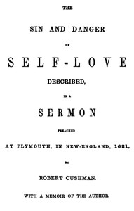 The Sin and Danger of Self-Love: Described by a Sermon Preached At Plymouth, in New-England, 1621
