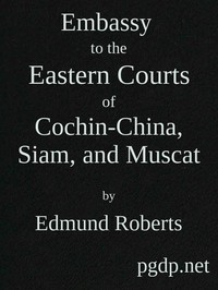 Embassy to the Eastern Courts of Cochin-China, Siam, and Muscat: In the U. S. Sloop-of-war Peacock, David Geisinger, Commander, During the Years 1832-3-4