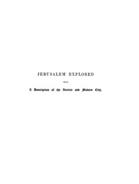 Jerusalem Explored, Volume 2—Plates: Being a Description of the Ancient and Modern City, with Numerous Illustrations Consisting of Views, Ground Plans and Sections