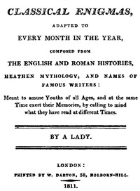 Classical Enigmas, Adapted to Every Month in the Year: Composed from the English and Roman Histories, Heathen Mythology and Names of Famous Writers: Meant to Amuse Youths of All Ages, and at the Same Time Exert Their Memories, by Calling to Mind What They Have Read at Different Times