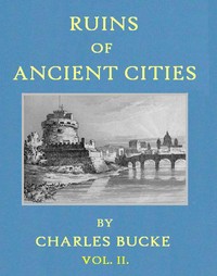 Ruins of Ancient Cities (Vol. 2 of 2): With General and Particular Accounts of Their Rise, Fall, and Present Condition