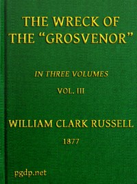The Wreck of the Grosvenor, Volume 3 of 3: An account of the mutiny of the crew and the loss of the ship when trying to make the Bermudas