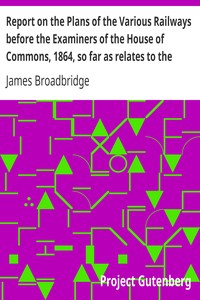 Report on the Plans of the Various Railways before the Examiners of the House of Commons, 1864, so far as relates to the Parish of Kensington
