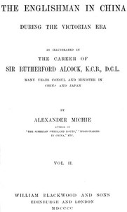 The Englishman in China During the Victorian Era, Vol. 2 (of 2): As Illustrated in the Career of Sir Rutherford Alcock, K.C.B., D.C.L., Many Years Consul and Minister in China and Japan