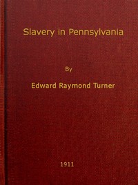 Slavery in Pennsylvania: A Dissertation Submitted to the Board of University Studies of the Johns Hopkins University in Conformity with the Requirements for the Degree of Doctor of Philosophy, 1910