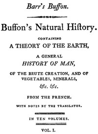 Buffon's Natural History, Volume 01 (of 10): Containing a Theory of the Earth, a General History of Man, of the Brute Creation, and of Vegetables, Mineral, &c. &c