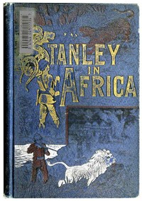 Stanley in Africa: The Wonderful Discoveries and Thrilling Adventures of the Great African Explorer, and Other Travelers, Pioneers and Missionaries