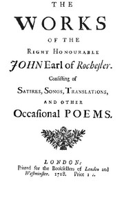 The Works of the Right Honourable John, Earl of Rochester: Consisting of Satires, Songs, Translations, and other Occasional Poems