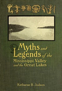 Myths and Legends of the Mississippi Valley and the Great Lakes