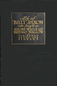 Life and Adventures of "Billy" Dixon: A Narrative in which is Described many things Relating to the Early Southwest