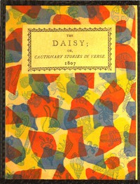 The Daisy, or, Cautionary Stories in Verse.: Adapted to the Ideas of Children from Four to Eight Years Old.