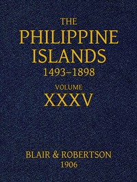 The Philippine Islands, 1493-1898, Volume 35, 1640-1649: Explorations by early navigators, descriptions of the islands and their peoples, their history and records of the Catholic missions, as related in contemporaneous books and manuscripts, showing the political, economic, commercial and religious conditions of those islands from their earliest relations with European nations to the close of the nineteenth century