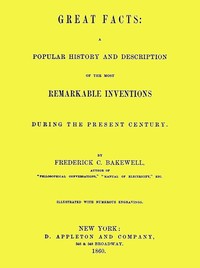 Great Facts: A Popular History and Description of the Most Remarkable Inventions During the Present Century
