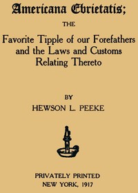 Americana Ebrietatis: The Favorite Tipple of our Forefathers and the Laws and Customs Relating Thereto