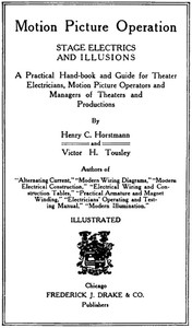 Motion Picture Operation, Stage Electrics and Illusions: A Practical Hand-book and Guide for Theater Electricians, Motion Picture Operators and Managers of Theaters and Productions