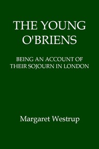 The Young O'Briens: Being an Account of Their Sojourn in London