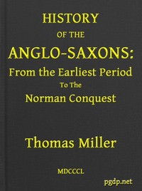 History of the Anglo-Saxons, from the Earliest Period to the Norman Conquest: Second Edition