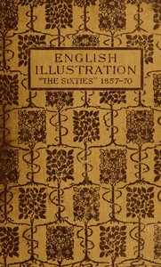 English Illustration 'The Sixties': 1855-70: With Numerous Illustrations by Ford Madox Brown: A. Boyd Houghton: Arthur Hughes: Charles Keene: M. J. Lawless: Lord Leighton, P.R.A.: Sir J. E. Millais, P.R.A.: G. Du Maurier: J. W. North, R.A.: G. J. Pinwell: Dante Gabriel Rossetti: W. Small: Frederick Sandys: J. Mcneill Whistler: Frederick Walker, A.R.A.: and Others