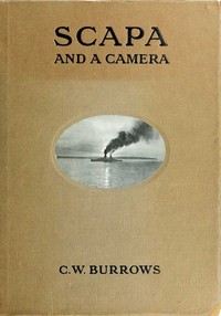 Scapa and a Camera: Pictorial Impressions of Five Years Spent at the Grand Fleet Base