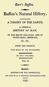 Buffon's Natural History, Volume 02 (of 10): Containing a Theory of the Earth, a General History of Man, of the Brute Creation, and of Vegetables, Mineral, &c. &c