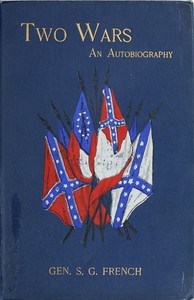 Two Wars: An Autobiography of General Samuel G. French: Mexican War; War between the States, a Diary; Reconstruction Period, His Experience; Incidents, Reminiscences, etc.