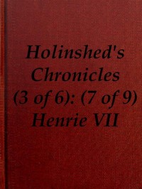 Chronicles of England, Scotland and Ireland (3 of 6): England (7 of 9): Henrie the Seauenth, Sonne to Edmund Earle of Richmond, Which Edmund was Brother by the Moothers Side to Henrie the Sixt