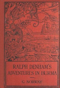 Ralph Denham's Adventures in Burma: A Tale of the Burmese Jungle