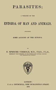 Parasites: A Treatise on the Entozoa of Man and Animals: Including Some Account of the Ectozoa