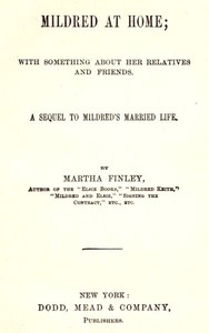 Mildred at Home: With Something About Her Relatives and Friends.: A sequel to Mildred's married life.