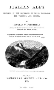 Italian Alps: Sketches in the Mountains of Ticino, Lombardy, the Trentino, and Venetia