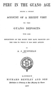 Peru in the Guano Age: Being a Short Account of a Recent Visit to the Guano Deposits, with Some Reflections on the Money They Have Produced and the Uses to Which It Has Been Applied