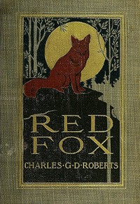 Red Fox: The Story of His Adventurous Career in the Ringwaak Wilds and of His Final Triumph over the Enemies of His Kind