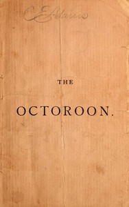 The Octoroon; or, Life in Louisiana. A Play in Five acts
