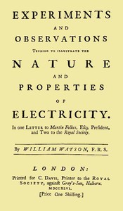 Experiments and Observations Tending to Illustrate the Nature and Properties of Electricity: In One Letter to Martin Folkes, Esq; President, and Two to the Royal Society