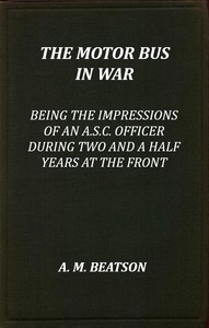 The Motor-Bus in War: Being the Impressions of an A.S.C. Officer during Two and a Half Years at the Front