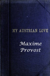 My Austrian Love: The History of the Adventures of an English Composer in Vienna. Written in the Trenches by Himself