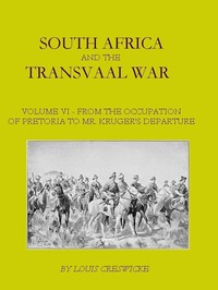 South Africa and the Transvaal War, Vol. 6 (of 8): From the Occupation of Pretoria to Mr. Kruger's Departure from South Africa, with a Summarised Account of the Guerilla War to March 1901