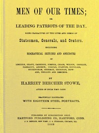 Men of Our Times; Or, Leading Patriots of the Day: Being narratives of the lives and deeds of statesmen, generals, and orators. Including biographical sketches and anecdotes of Lincoln, Grant, Garrison, Sumner, Chase, Wilson, Greeley, Farragut, Andrew, Colfax, Stanton, Douglass, Buckingham, Sherman, Sheridan, Howard, Phillips and Beecher.