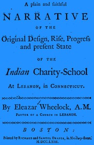 A plain and faithful narrative of the original design, rise, progress and present state of the Indian charity-school at Lebanon, in Connecticut