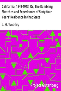 California, 1849-1913; Or, The Rambling Sketches and Experiences of Sixty-four Years' Residence in that State
