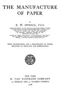 The Manufacture of Paper: With Illustrations, and a Bibliography of Works Relating to Cellulose and Paper-Making