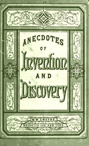 Invention and Discovery: Curious Facts and Characteristic Sketches