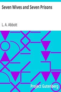 Seven Wives and Seven Prisons: Or, Experiences in the Life of a Matrimonial Monomaniac. A True Story