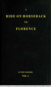 A Ride on Horseback to Florence Through France and Switzerland. Vol. 1 of 2: Described in a Series of Letters by a Lady